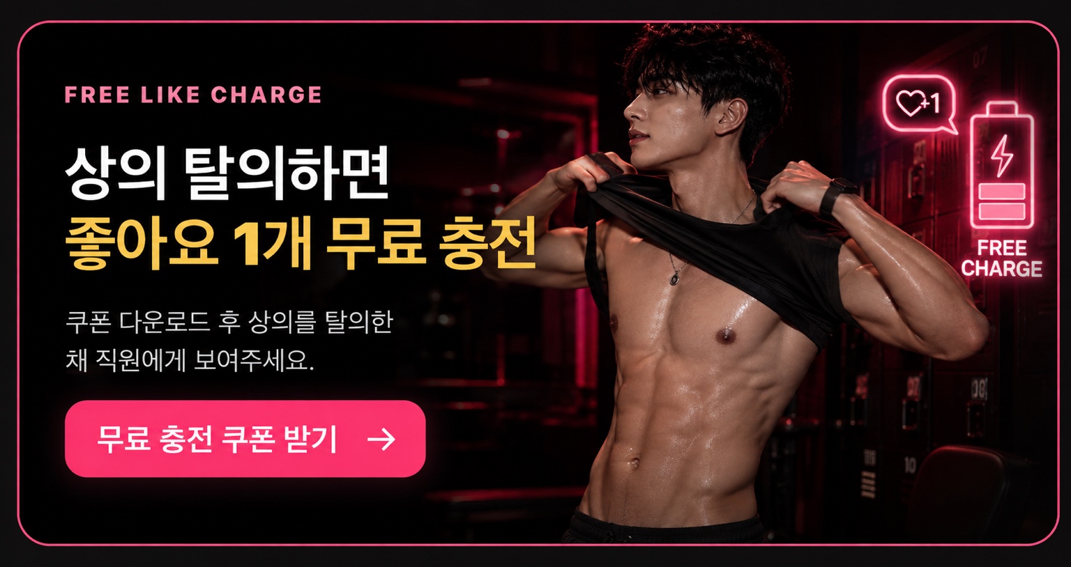 FREE LIKE CHARGE 상의 탈의하면 좋아요 1개 무료 충전 · 쿠폰 다운로드 후 상의를 탈의한 채 직원에게 보여주세요 · 무료 충전 쿠폰 받기